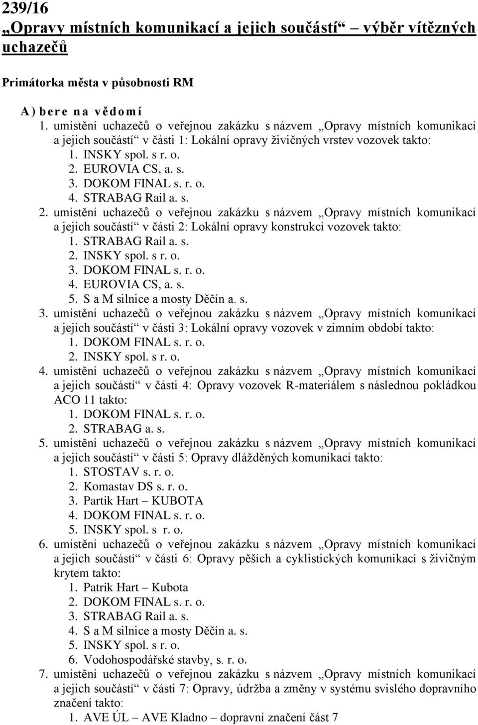 DOKOM FINAL s. r. o. 4. STRABAG Rail a. s. 2. umístění uchazečů o veřejnou zakázku s názvem Opravy místních komunikací a jejich součástí v části 2: Lokální opravy konstrukcí vozovek takto: 1.