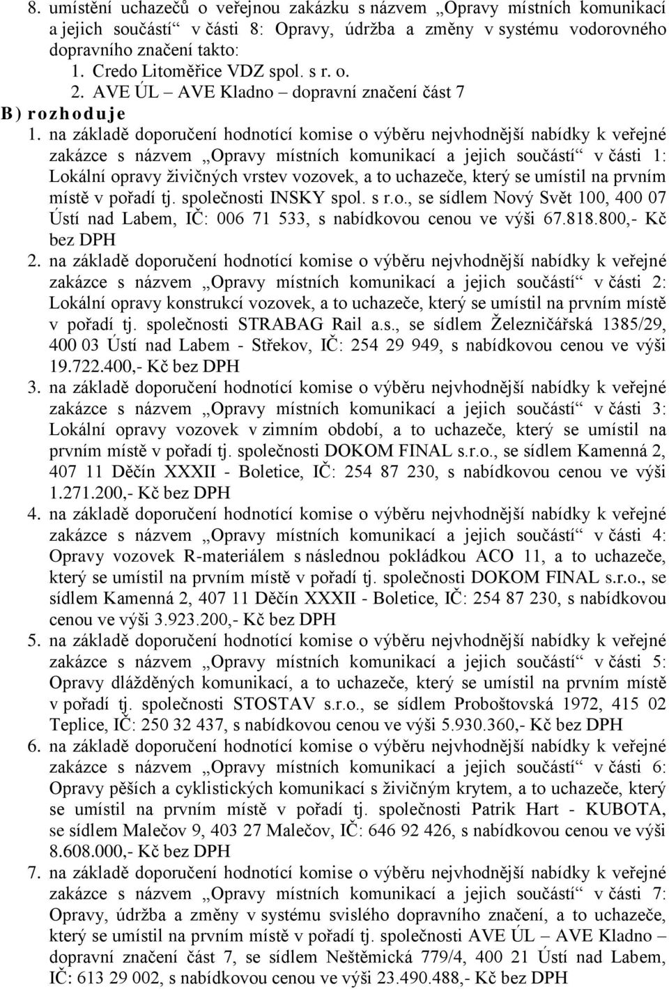 na základě doporučení hodnotící komise o výběru nejvhodnější nabídky k veřejné zakázce s názvem Opravy místních komunikací a jejich součástí v části 1: Lokální opravy živičných vrstev vozovek, a to