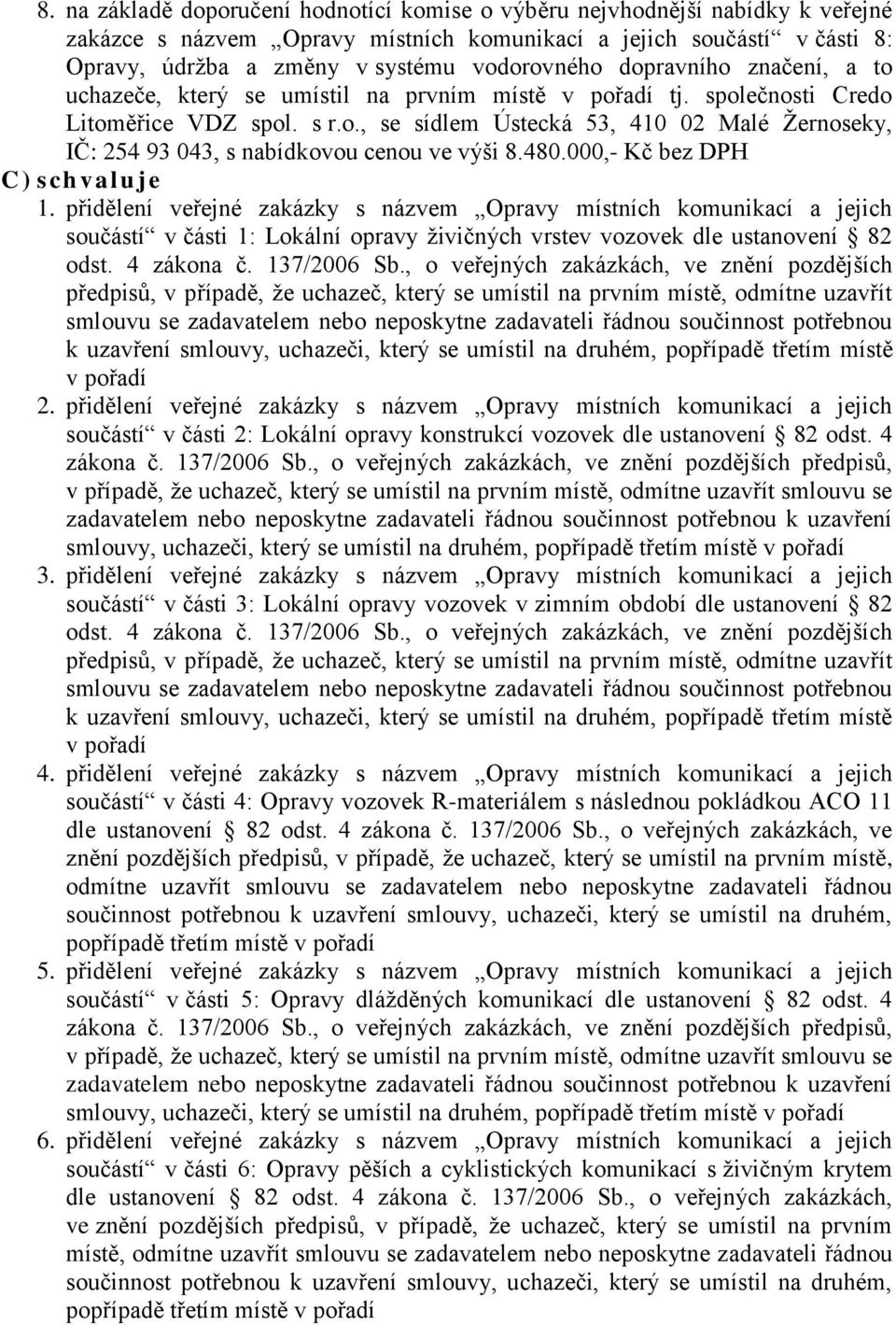 480.000,- Kč bez DPH C) s ch valuje 1. přidělení veřejné zakázky s názvem Opravy místních komunikací a jejich součástí v části 1: Lokální opravy živičných vrstev vozovek dle ustanovení 82 odst.