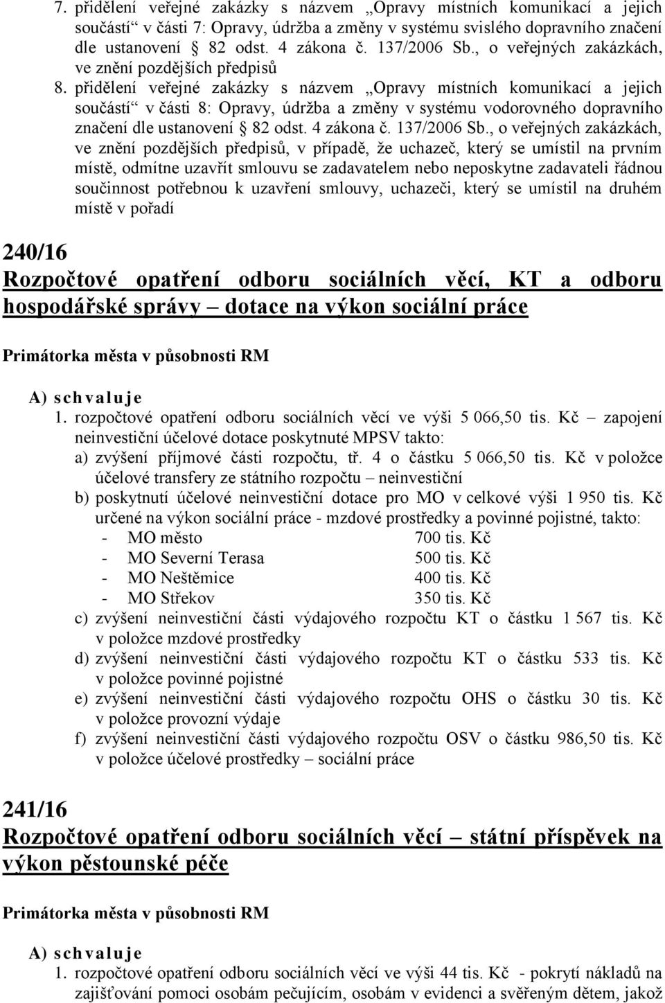 přidělení veřejné zakázky s názvem Opravy místních komunikací a jejich součástí v části 8: Opravy, údržba a změny v systému vodorovného dopravního značení dle ustanovení 82 odst. 4 zákona č.