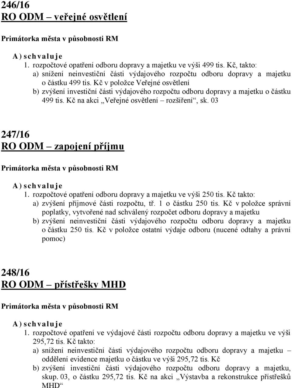 03 247/16 RO ODM zapojení příjmu 1. rozpočtové opatření odboru dopravy a majetku ve výši 250 tis. Kč takto: a) zvýšení příjmové části rozpočtu, tř. 1 o částku 250 tis.