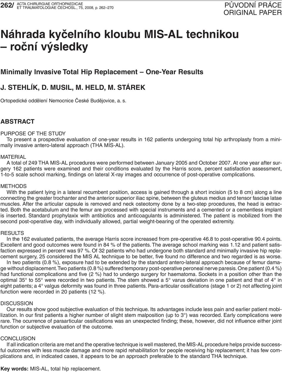 ABSTRACT PURPOSE OF THE STUDY To present a prospective evaluation of one-year results in 162 patients undergoing total hip arthroplasty from a minimally invasive antero-lateral approach (THA MIS-AL).