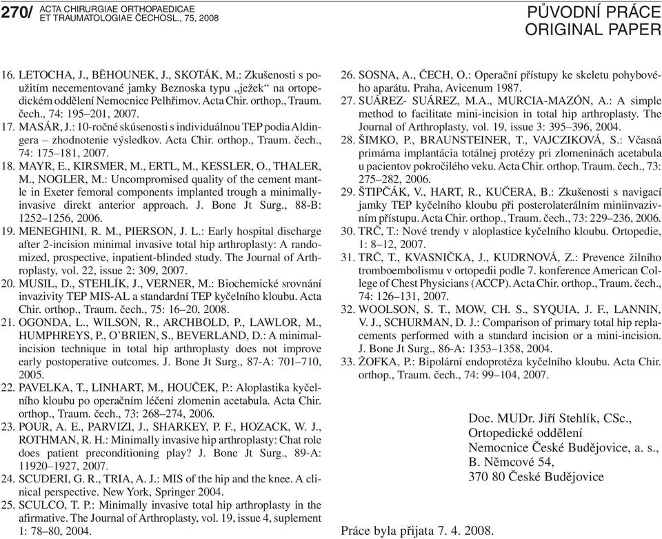 , ERTL, M., KESSLER, O., THALER, M., NOGLER, M.: Uncompromised quality of the cement mantle in Exeter femoral components implanted trough a minimallyinvasive direkt anterior approach. J. Bone Jt Surg.