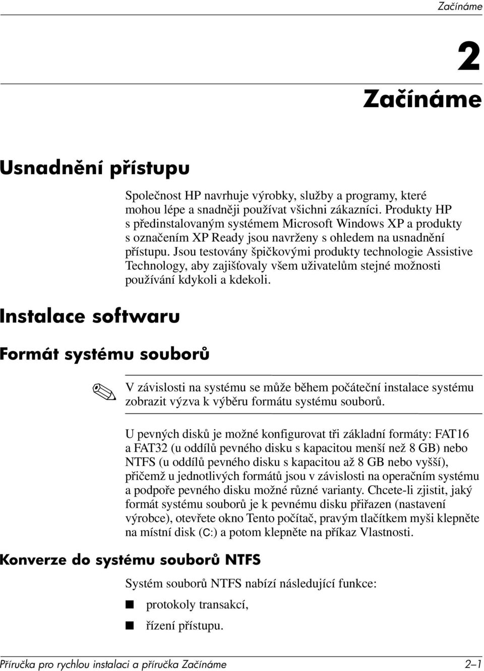 Jsou testovány špičkovými produkty technologie Assistive Technology, aby zajišťovaly všem uživatelům stejné možnosti používání kdykoli a kdekoli.
