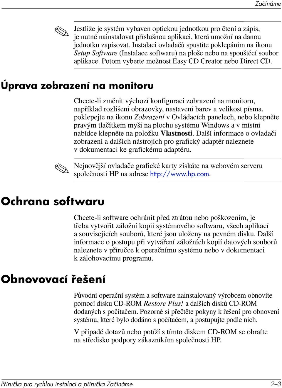 Úprava zobrazení na monitoru Chcete-li změnit výchozí konfiguraci zobrazení na monitoru, například rozlišení obrazovky, nastavení barev a velikost písma, poklepejte na ikonu Zobrazení v Ovládacích