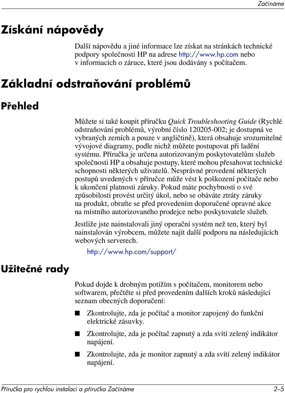 Základní odstra ování problém P ehled Užitečné rady Můžete si také koupit příručku Quick Troubleshooting Guide (Rychlé odstraňování problémů, výrobní číslo 120205-002; je dostupná ve vybraných zemích