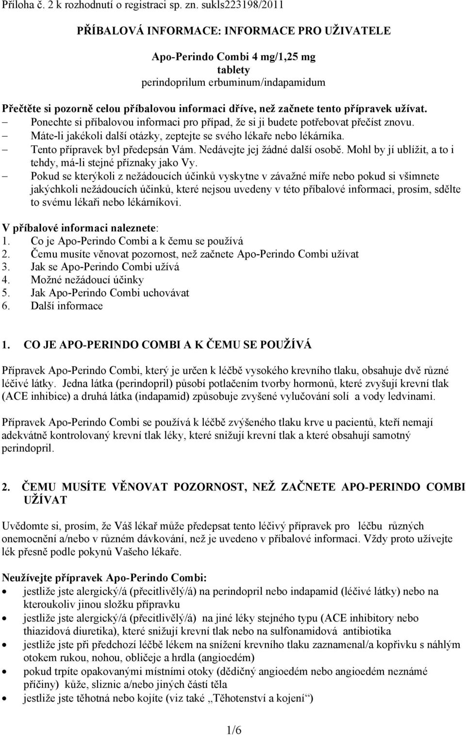 začnete tento přípravek užívat. Ponechte si příbalovou informaci pro případ, že si ji budete potřebovat přečíst znovu. Máte-li jakékoli další otázky, zeptejte se svého lékaře nebo lékárníka.