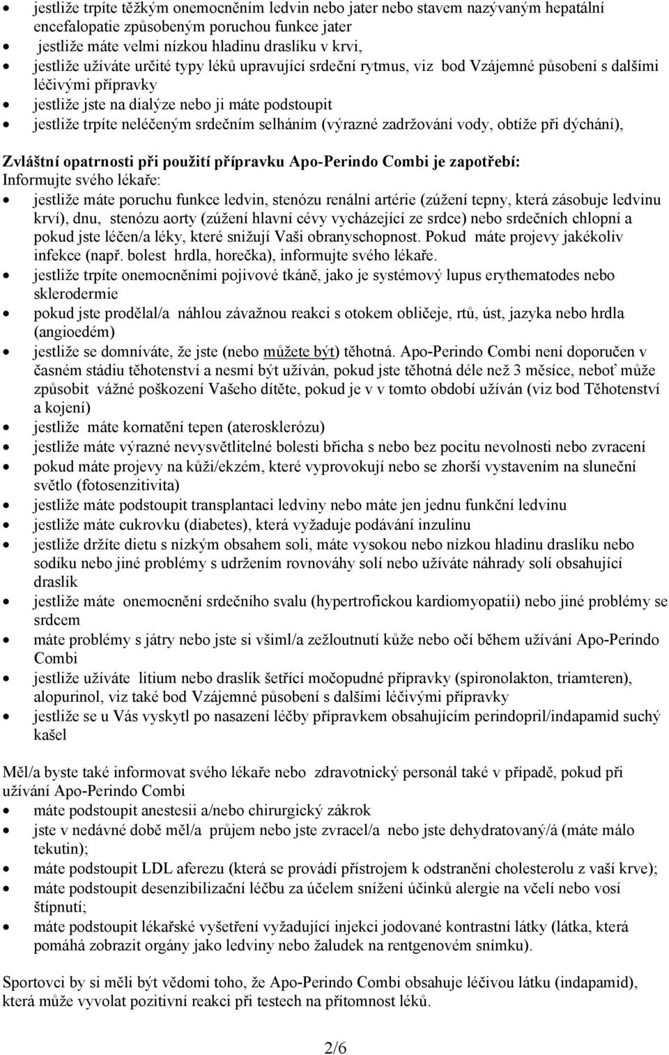 (výrazné zadržování vody, obtíže při dýchání), Zvláštní opatrnosti při použití přípravku Apo-Perindo Combi je zapotřebí: Informujte svého lékaře: jestliže máte poruchu funkce ledvin, stenózu renální
