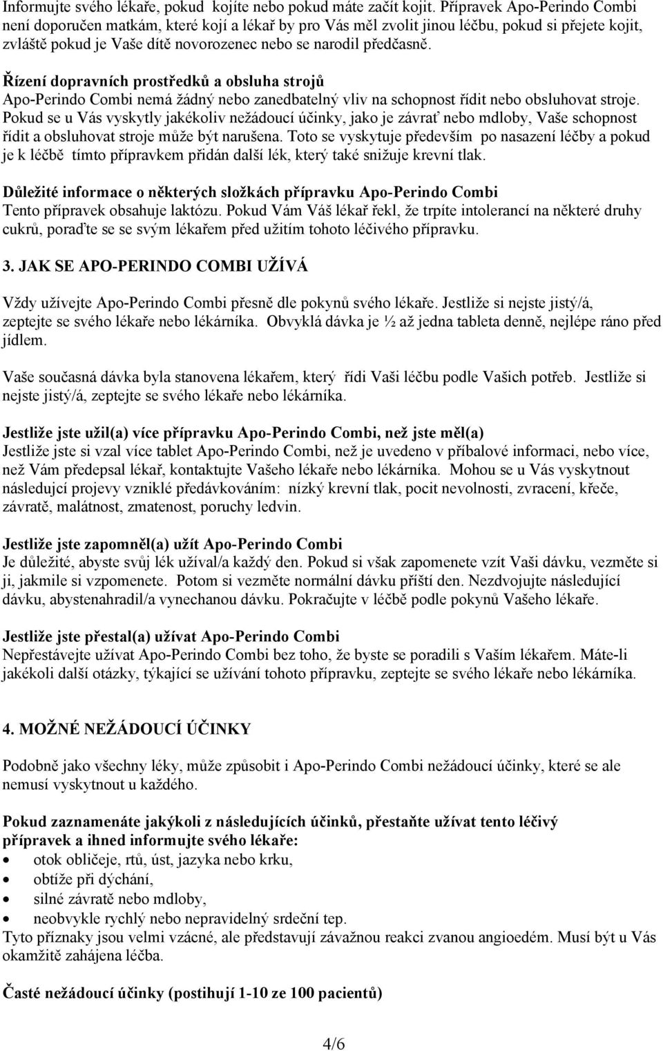 Řízení dopravních prostředků a obsluha strojů Apo-Perindo Combi nemá žádný nebo zanedbatelný vliv na schopnost řídit nebo obsluhovat stroje.