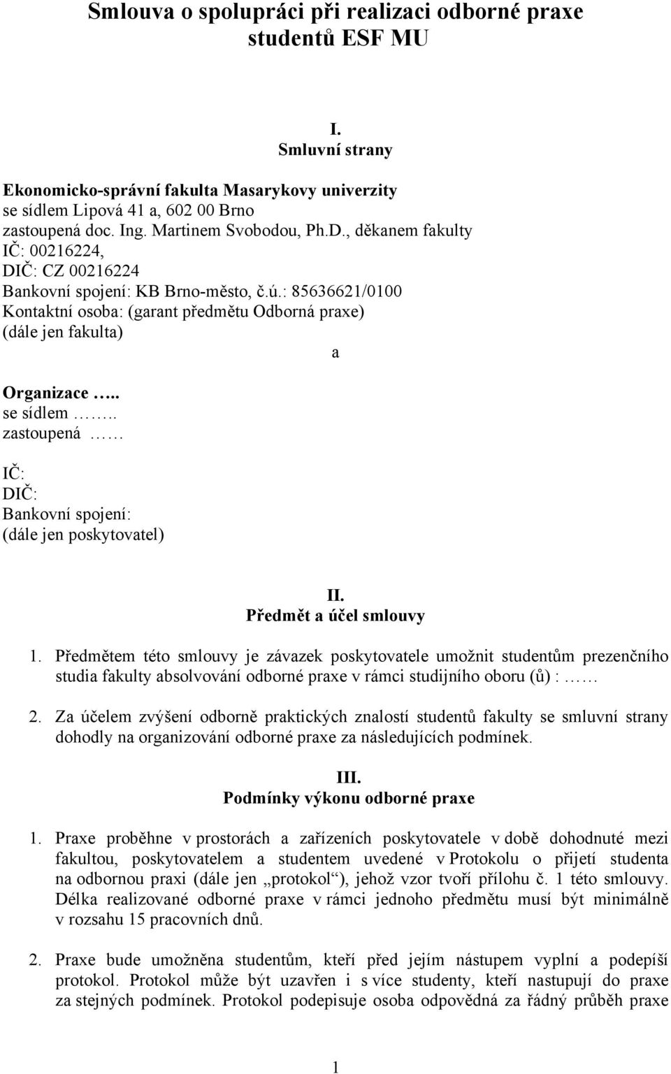 : 85636621/0100 Kontaktní osoba: (garant předmětu Odborná praxe) (dále jen fakulta) a Organizace.. se sídlem.. zastoupená IČ: DIČ: Bankovní spojení: (dále jen poskytovatel) II.