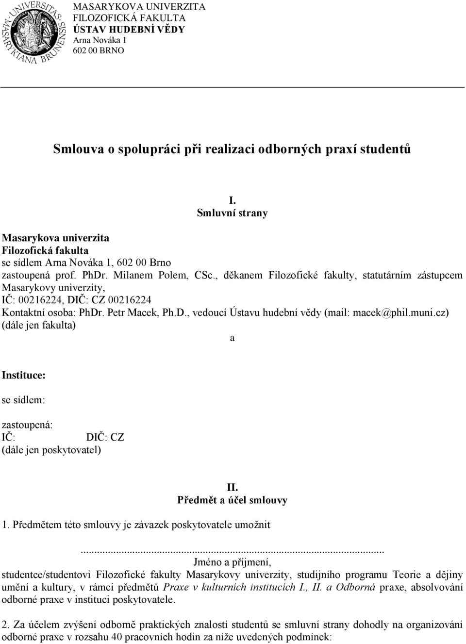 cz) (dále jen fakulta) a Instituce: se sídlem: zastoupená: IČ: DIČ: CZ (dále jen poskytovatel) II. Předmět a účel smlouvy 1. Předmětem této smlouvy je závazek poskytovatele umožnit.