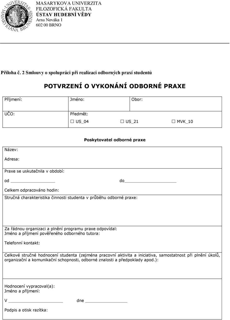 praxe Název: Adresa: Praxe se uskutečnila v období: od do Celkem odpracováno hodin: Stručná charakteristika činnosti studenta v průběhu odborné praxe: Za řádnou organizaci a