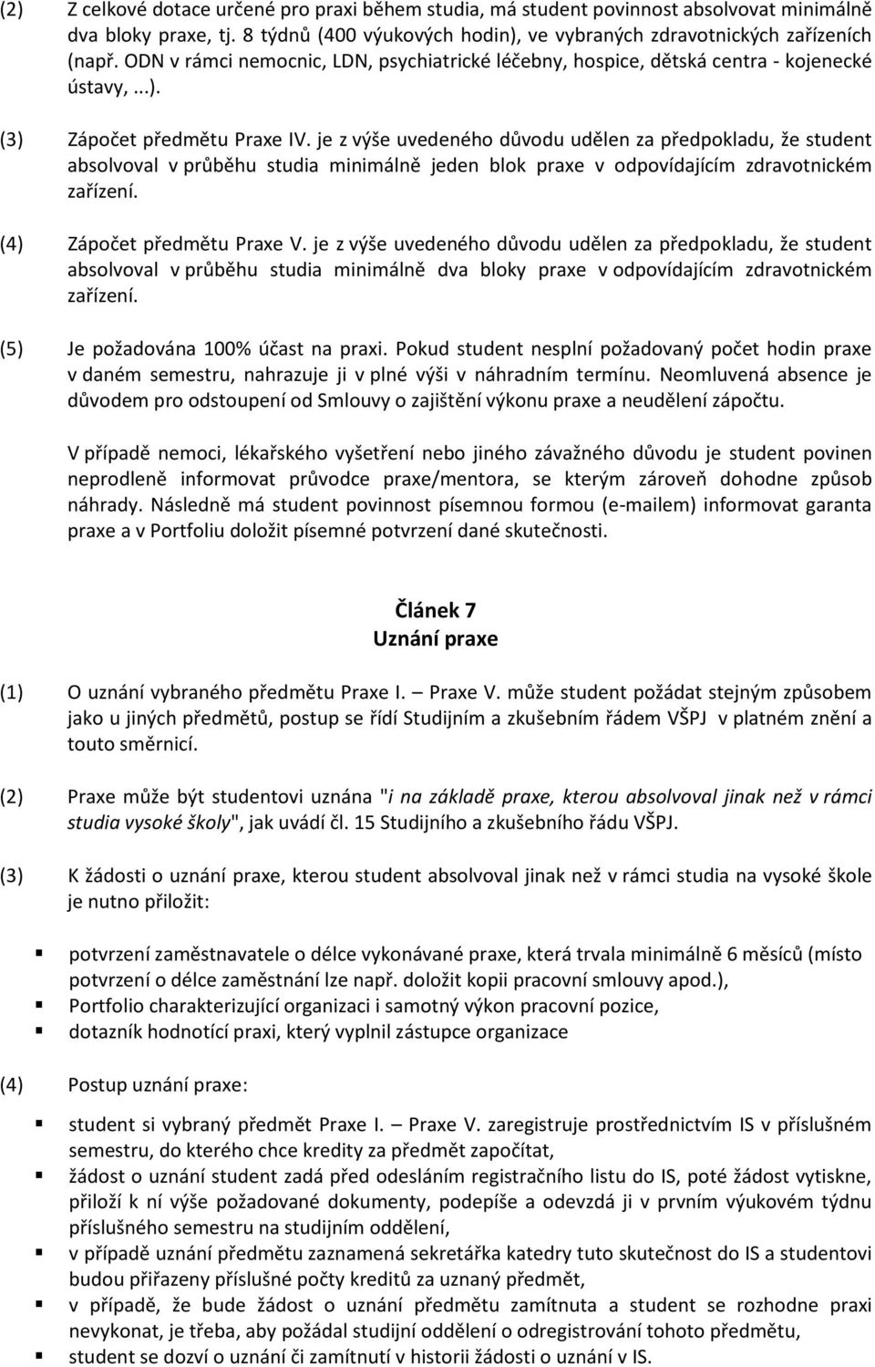 je z výše uvedeného důvodu udělen za předpokladu, že student absolvoval v průběhu studia minimálně jeden blok praxe v odpovídajícím zdravotnickém zařízení. (4) Zápočet předmětu Praxe V.