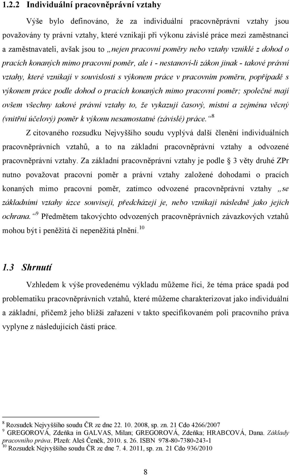 souvislosti s výkonem práce v pracovním poměru, popřípadě s výkonem práce podle dohod o pracích konaných mimo pracovní poměr; společné mají ovšem všechny takové právní vztahy to, že vykazují časový,