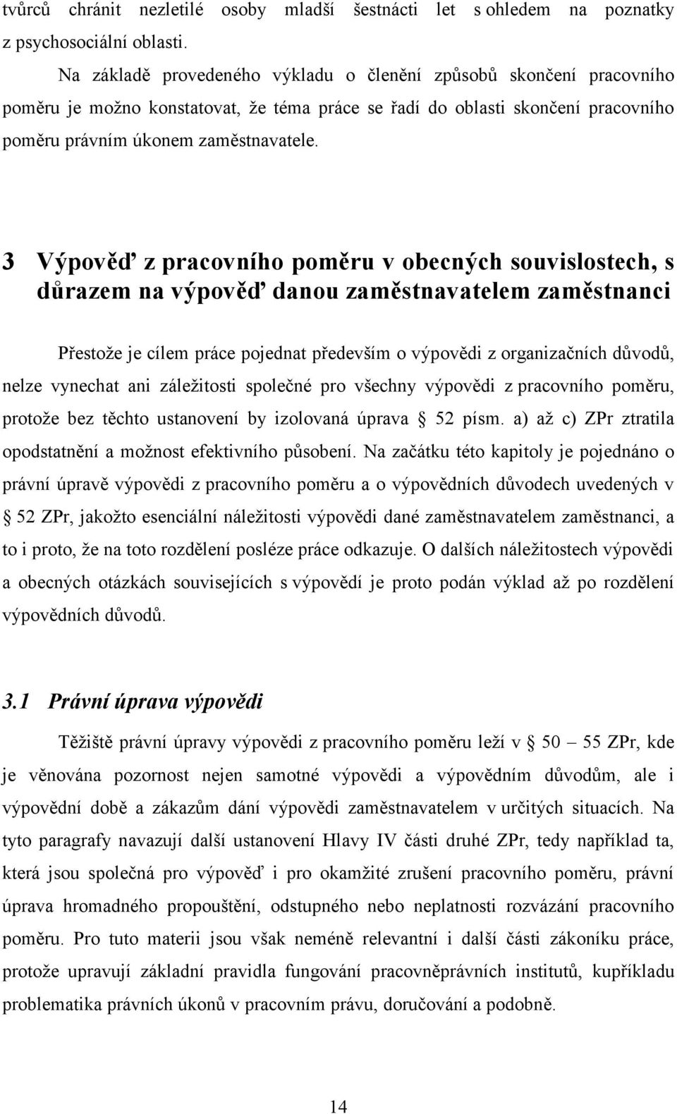 3 Výpověď z pracovního poměru v obecných souvislostech, s důrazem na výpověď danou zaměstnavatelem zaměstnanci Přestože je cílem práce pojednat především o výpovědi z organizačních důvodů, nelze