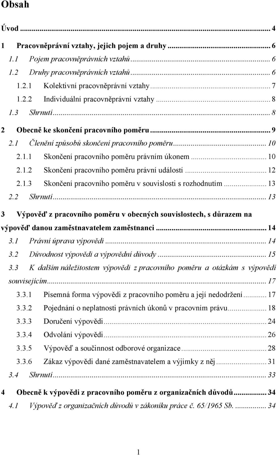 .. 12 2.1.3 Skončení pracovního poměru v souvislosti s rozhodnutím... 13 2.2 Shrnutí... 13 3 Výpověď z pracovního poměru v obecných souvislostech, s důrazem na výpověď danou zaměstnavatelem zaměstnanci.