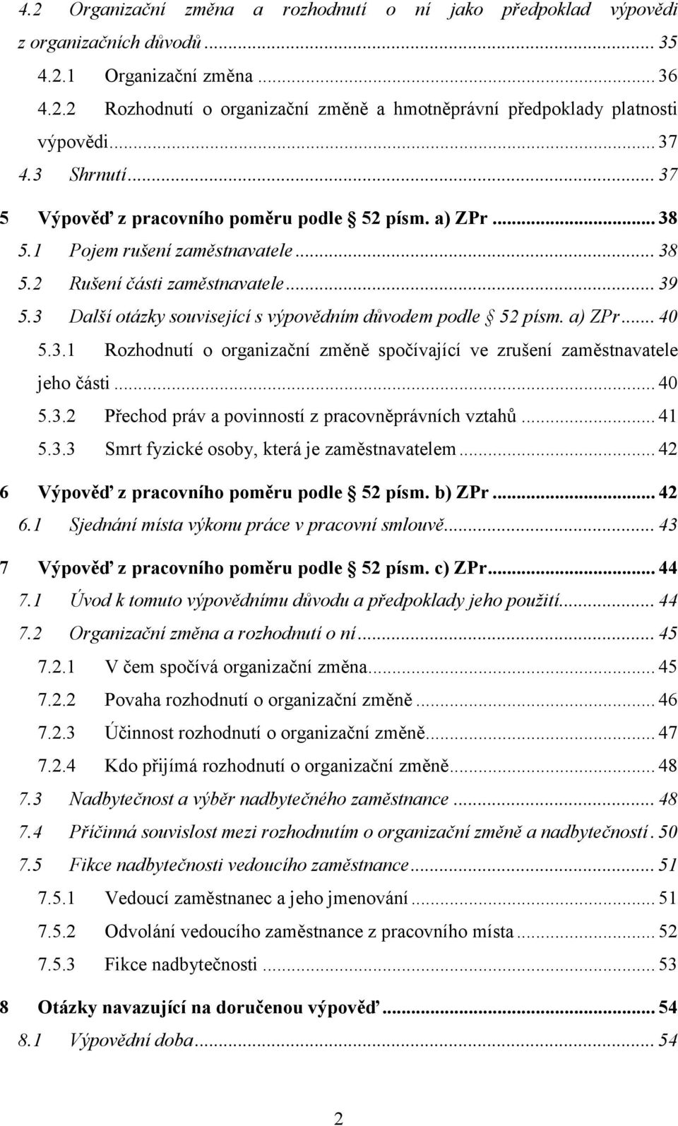 3 Další otázky související s výpovědním důvodem podle 52 písm. a) ZPr... 40 5.3.1 Rozhodnutí o organizační změně spočívající ve zrušení zaměstnavatele jeho části... 40 5.3.2 Přechod práv a povinností z pracovněprávních vztahů.