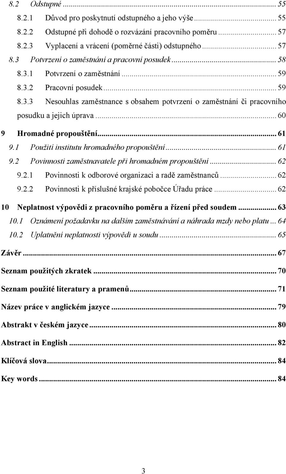 .. 61 9.1 Použití institutu hromadného propouštění... 61 9.2 Povinnosti zaměstnavatele při hromadném propouštění... 62 9.2.1 Povinnosti k odborové organizaci a radě zaměstnanců... 62 9.2.2 Povinnosti k příslušné krajské pobočce Úřadu práce.