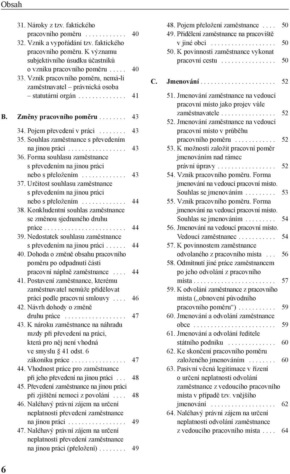 Souhlas zaměstnance s převedením na jinou práci................. 43 36. Forma souhlasu zaměstnance s převedením na jinou práci nebo s přeložením............. 43 37.