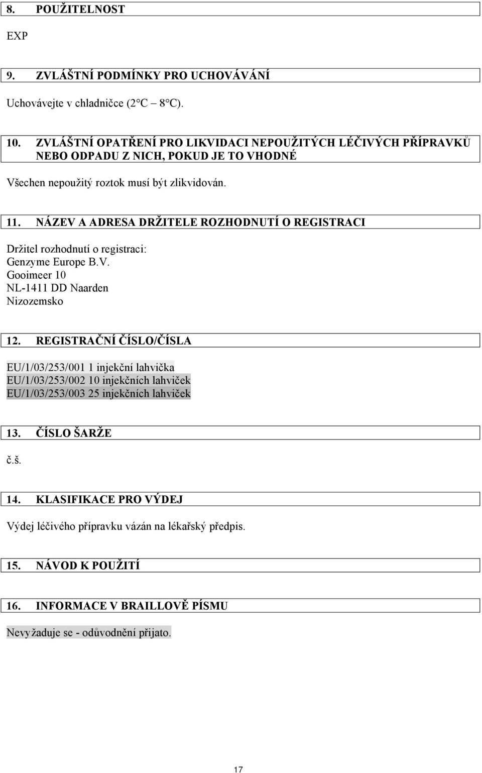 NÁZEV A ADRESA DRŽITELE ROZHODNUTÍ O REGISTRACI Držitel rozhodnutí o registraci: Genzyme Europe B.V. Gooimeer 10 NL-1411 DD Naarden Nizozemsko 12.