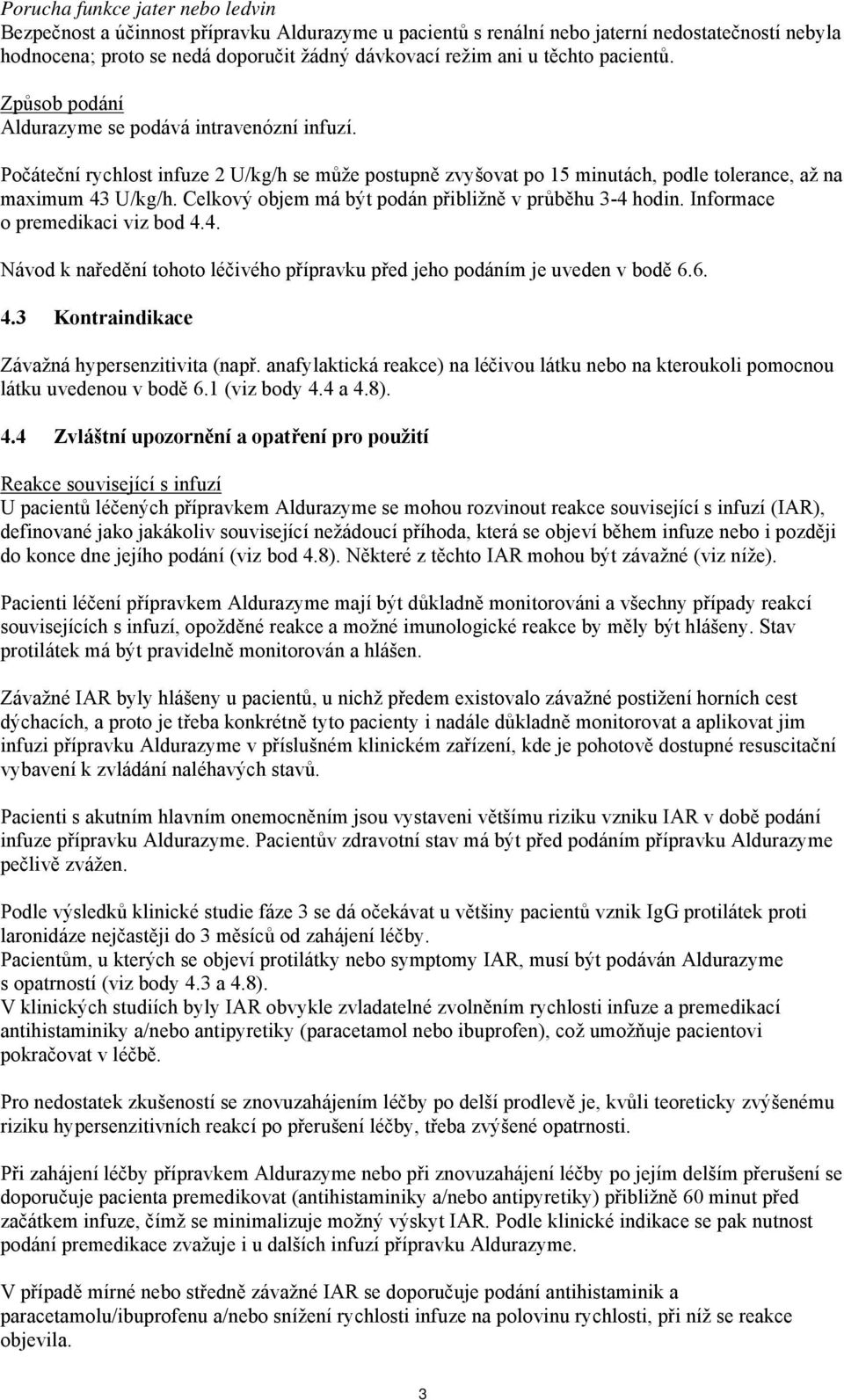 Celkový objem má být podán přibližně v průběhu 3-4 hodin. Informace o premedikaci viz bod 4.4. Návod k naředění tohoto léčivého přípravku před jeho podáním je uveden v bodě 6.6. 4.3 Kontraindikace Závažná hypersenzitivita (např.