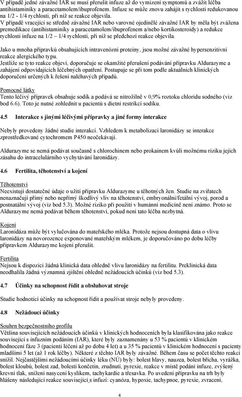 V případě vracející se středně závažné IAR nebo varovné ojedinělé závažné IAR by měla být zvážena premedikace (antihistaminiky a paracetamolem/ibuprofenem a/nebo kortikosteroidy) a redukce rychlosti