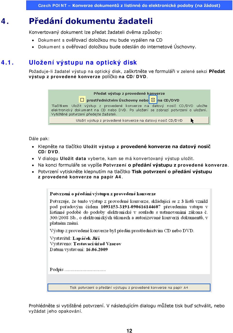 Dále pak: Klepněte na tlačítko Uložit výstup z provedené konverze na datový nosič CD/DVD. V dialogu Uložit data vyberte, kam se má konvertovaný výstup uložit.