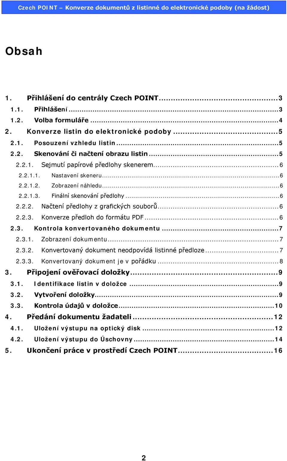 .. 6 2.2.3. Konverze předloh do formátu PDF... 6 2.3. Kontrola konvertovaného dokumentu... 7 2.3.1. Zobrazení dokumentu... 7 2.3.2. Konvertovaný dokument neodpovídá listinné předloze... 7 2.3.3. Konvertovaný dokument je v pořádku.