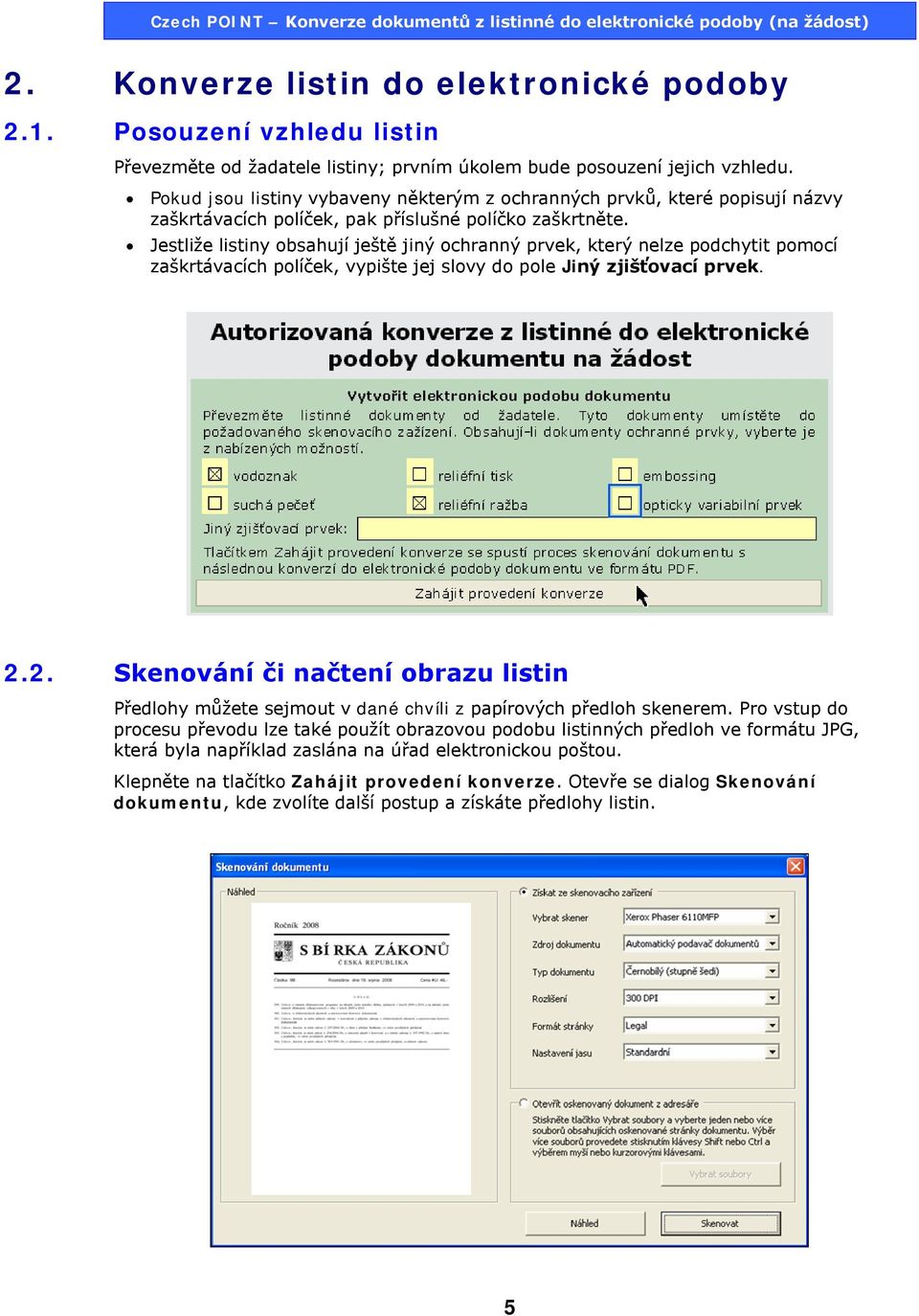 Jestliže listiny obsahují ještě jiný ochranný prvek, který nelze podchytit pomocí zaškrtávacích políček, vypište jej slovy do pole Jiný zjišťovací prvek. 2.