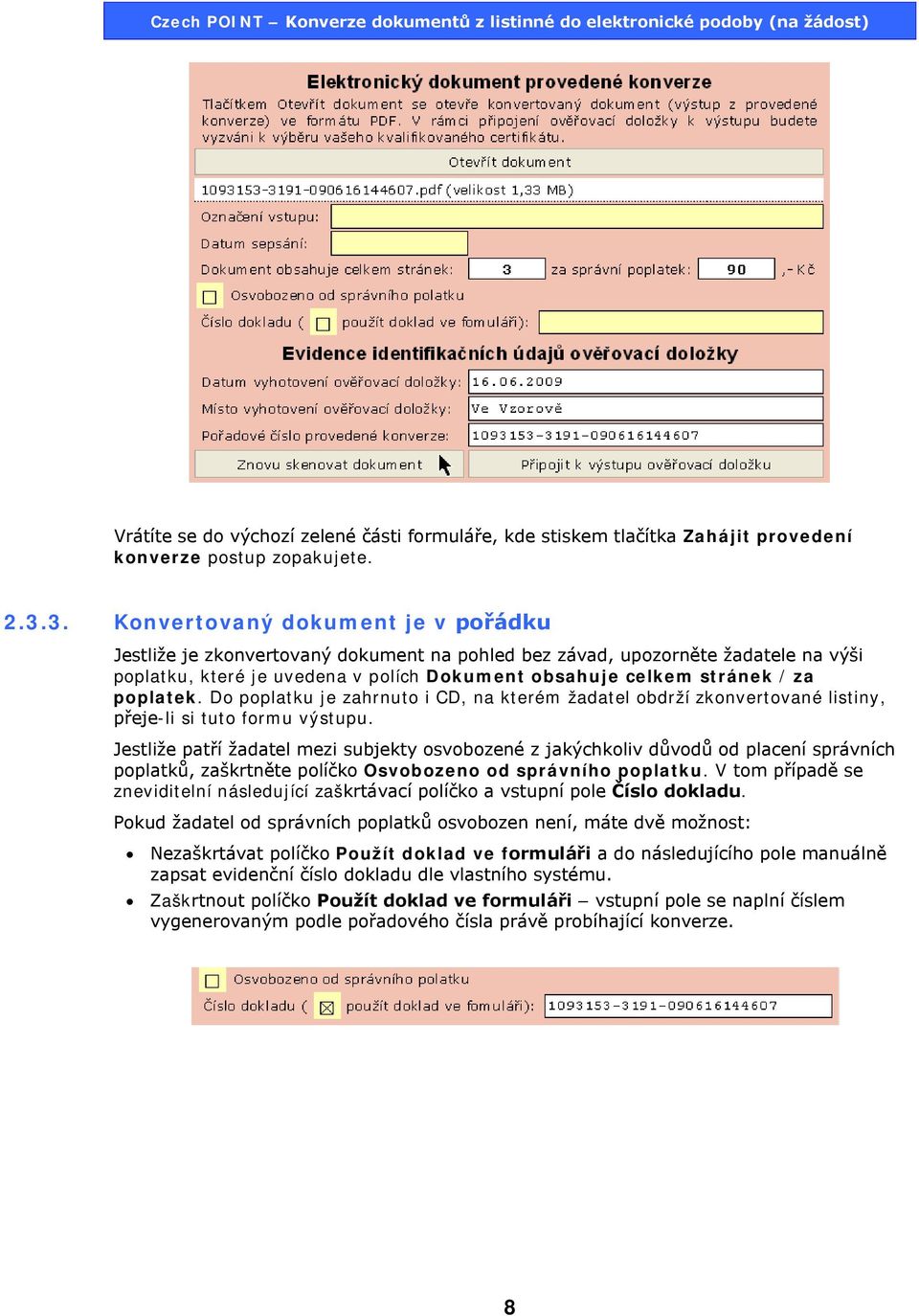 poplatek. Do poplatku je zahrnuto i CD, na kterém žadatel obdrží zkonvertované listiny, přeje-li si tuto formu výstupu.