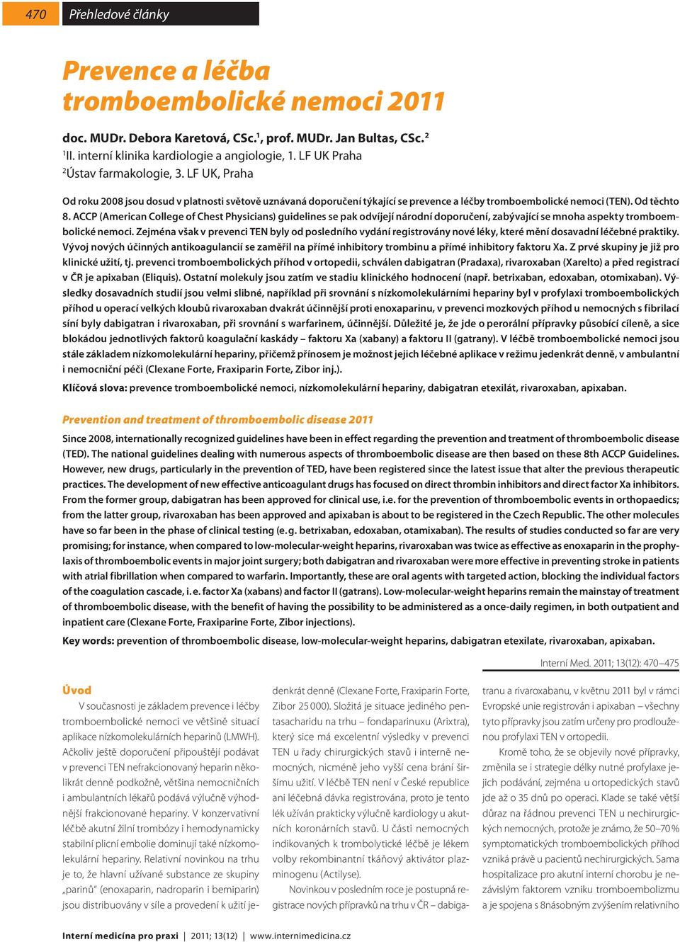 ACCP (American College of Chest Physicians) guidelines se pak odvíjejí národní doporučení, zabývající se mnoha aspekty tromboembolické nemoci.