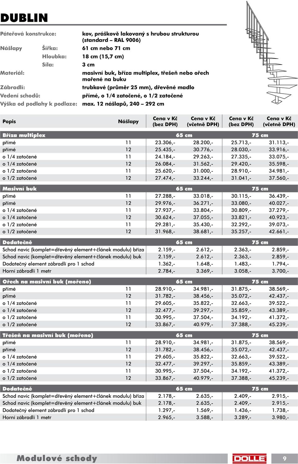 12 nášlapů, 240 292 cm Nášlapy Bříza multiplex 65 cm 75 cm přímé 11 23.306,- 28.200,- 25.713,- 31.113,- přímé 12 25.435,- 30.776,- 28.030,- 33.916,- o 1/4 zatočené 11 24.184,- 29.263,- 27.335,- 33.