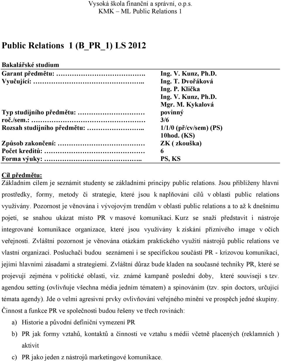 . PS, KS Cíl předmětu: Základním cílem je seznámit studenty se základními principy public relations.