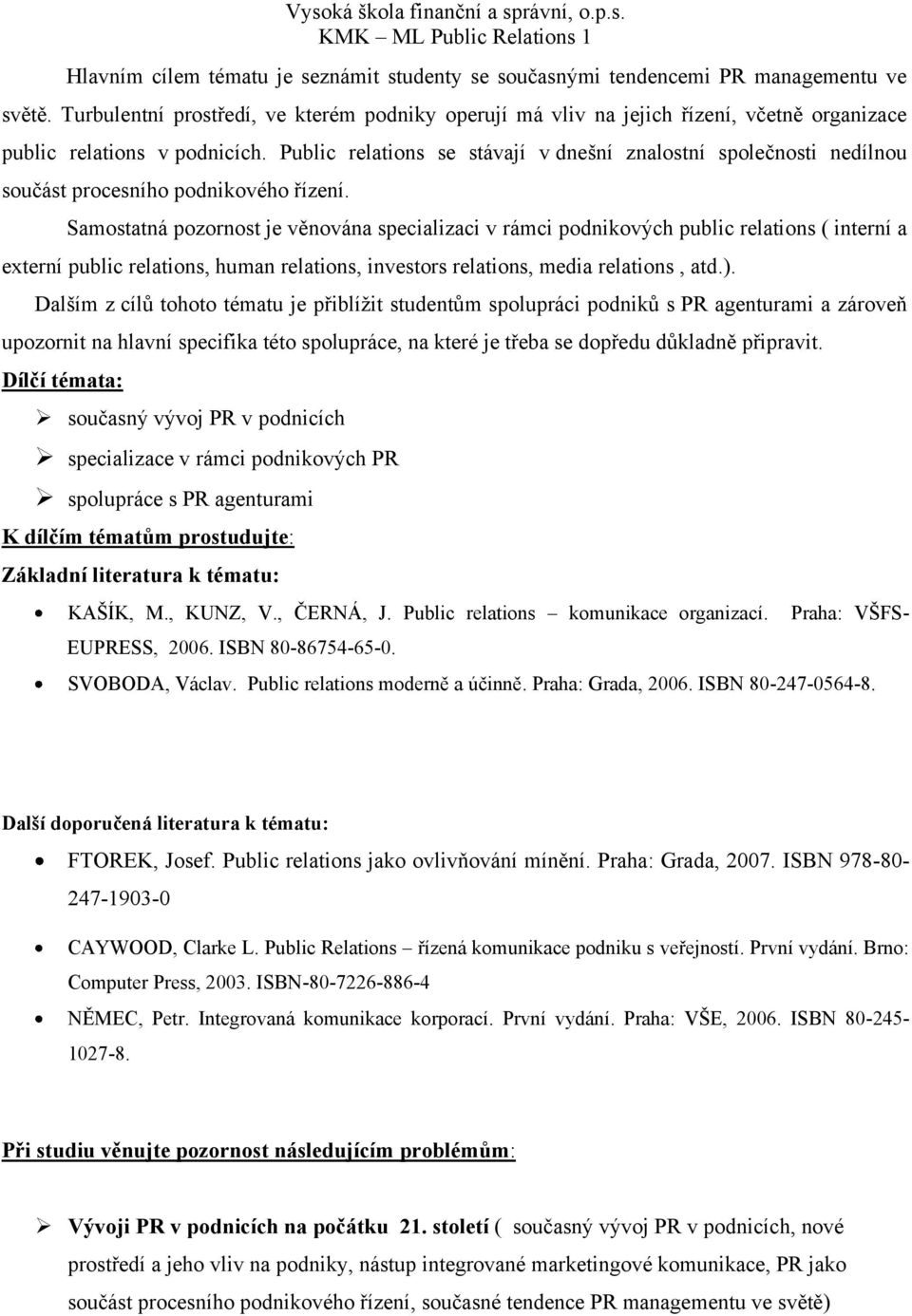 Public relations se stávají v dnešní znalostní společnosti nedílnou součást procesního podnikového řízení.