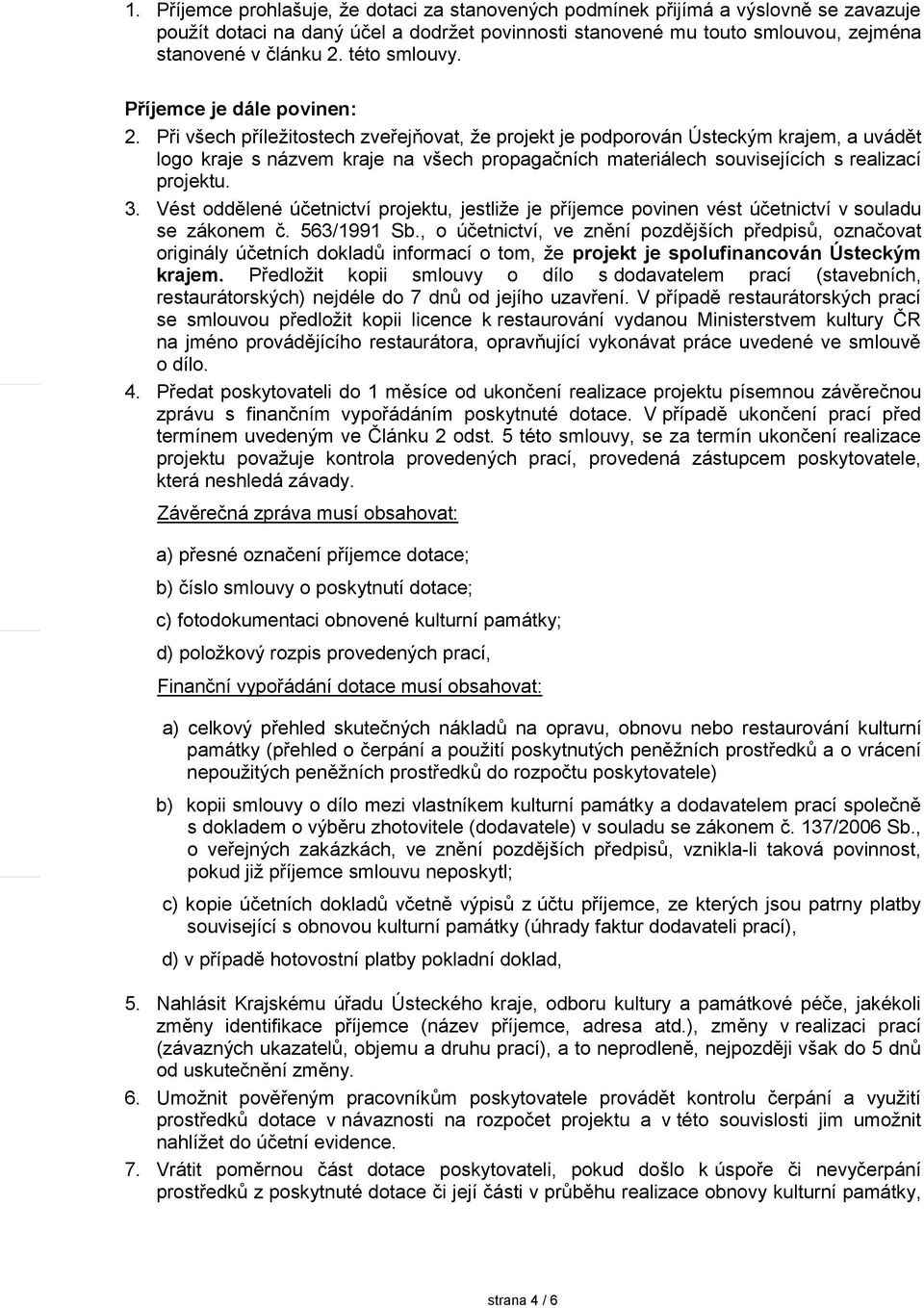 Při všech příležitostech zveřejňovat, že projekt je podporován Ústeckým krajem, a uvádět logo kraje s názvem kraje na všech propagačních materiálech souvisejících s realizací projektu. 3.