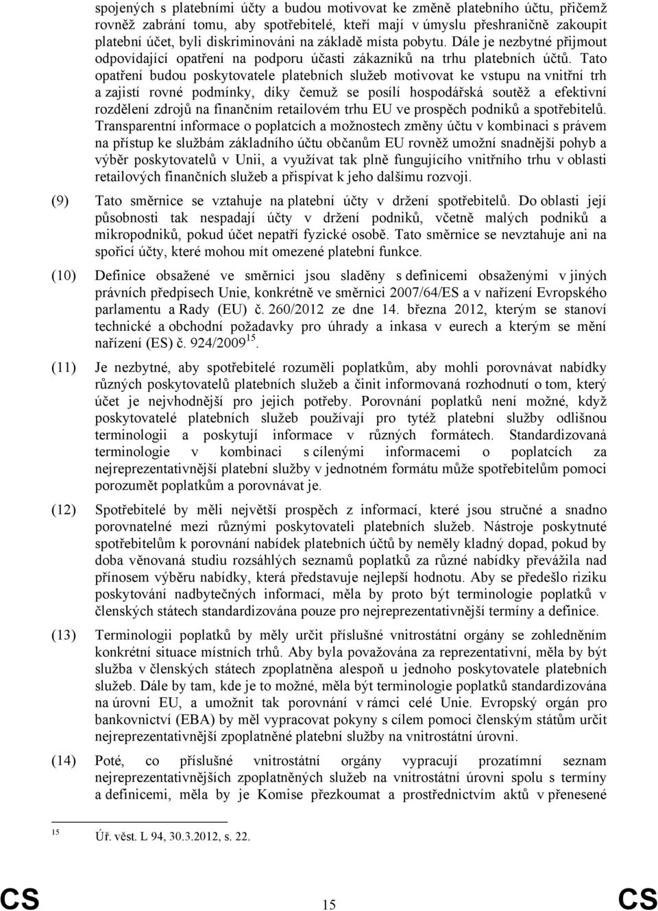 Tato opatření budou poskytovatele platebních služeb motivovat ke vstupu na vnitřní trh a zajistí rovné podmínky, díky čemuž se posílí hospodářská soutěž a efektivní rozdělení zdrojů na finančním