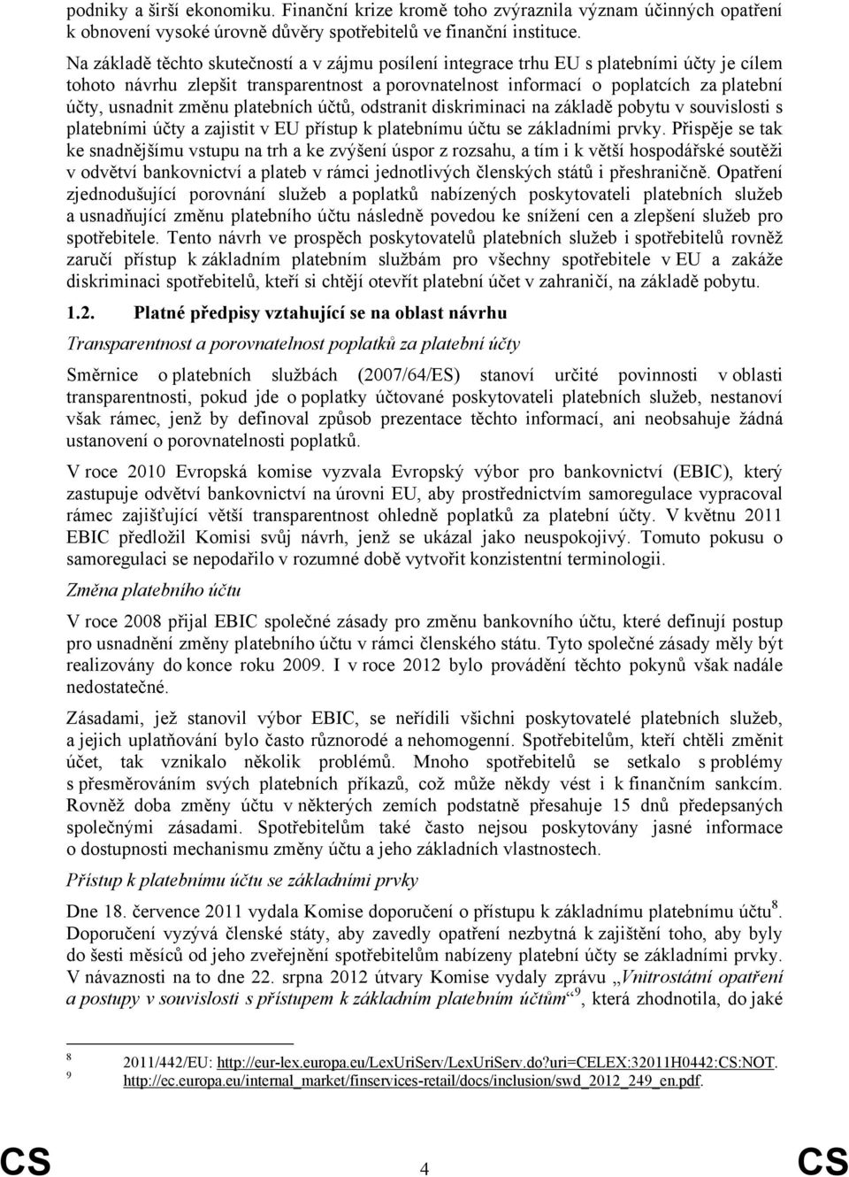 změnu platebních účtů, odstranit diskriminaci na základě pobytu v souvislosti s platebními účty a zajistit v EU přístup k platebnímu účtu se základními prvky.