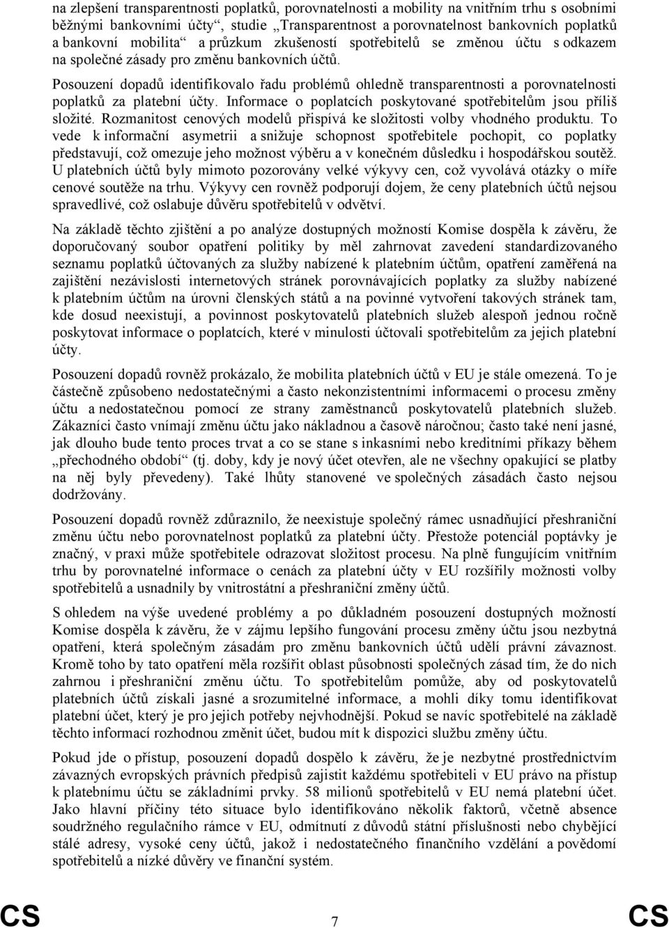 Posouzení dopadů identifikovalo řadu problémů ohledně transparentnosti a porovnatelnosti poplatků za platební účty. Informace o poplatcích poskytované spotřebitelům jsou příliš složité.