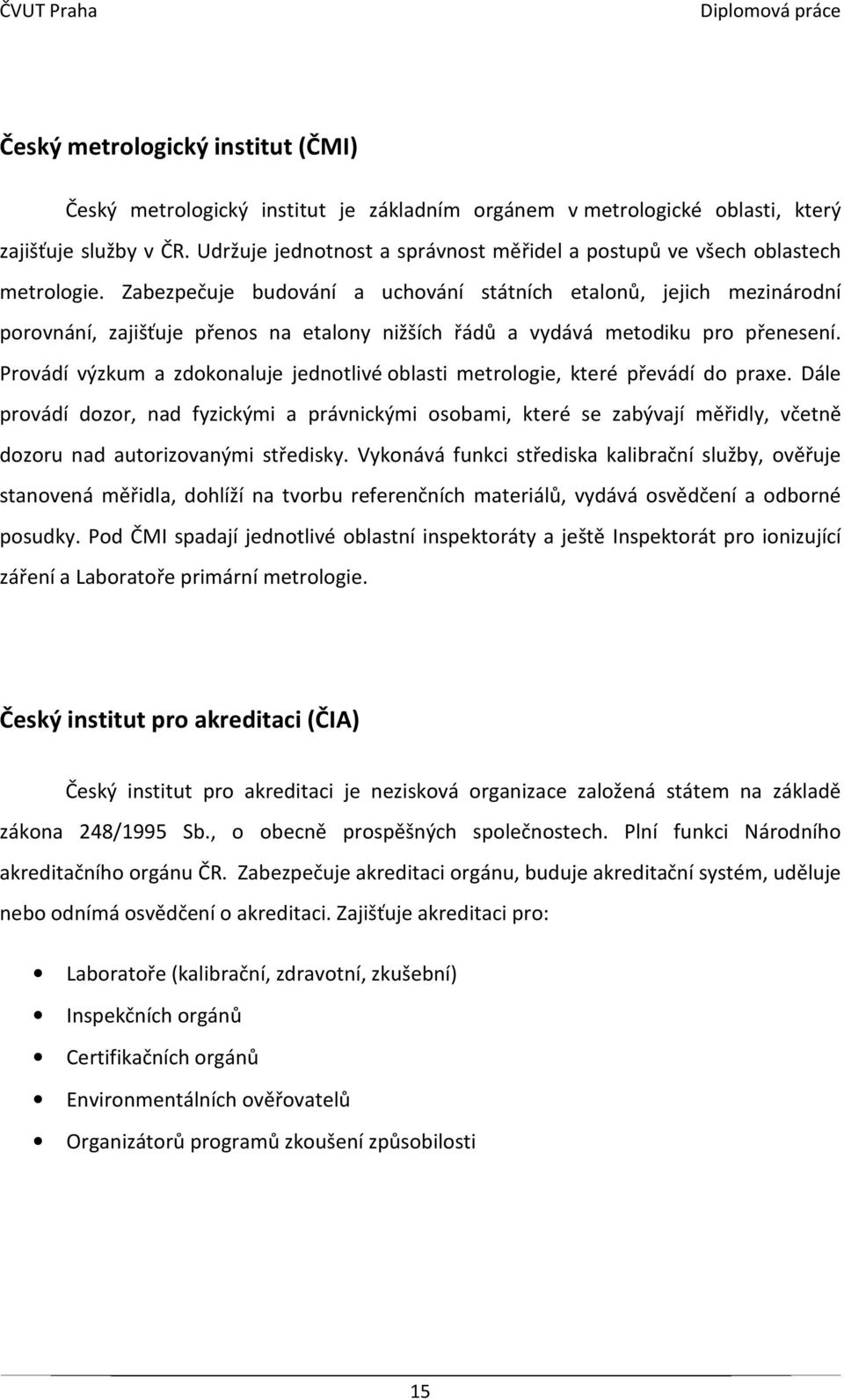 Zabezpečuje budování a uchování státních etalonů, jejich mezinárodní porovnání, zajišťuje přenos na etalony nižších řádů a vydává metodiku pro přenesení.