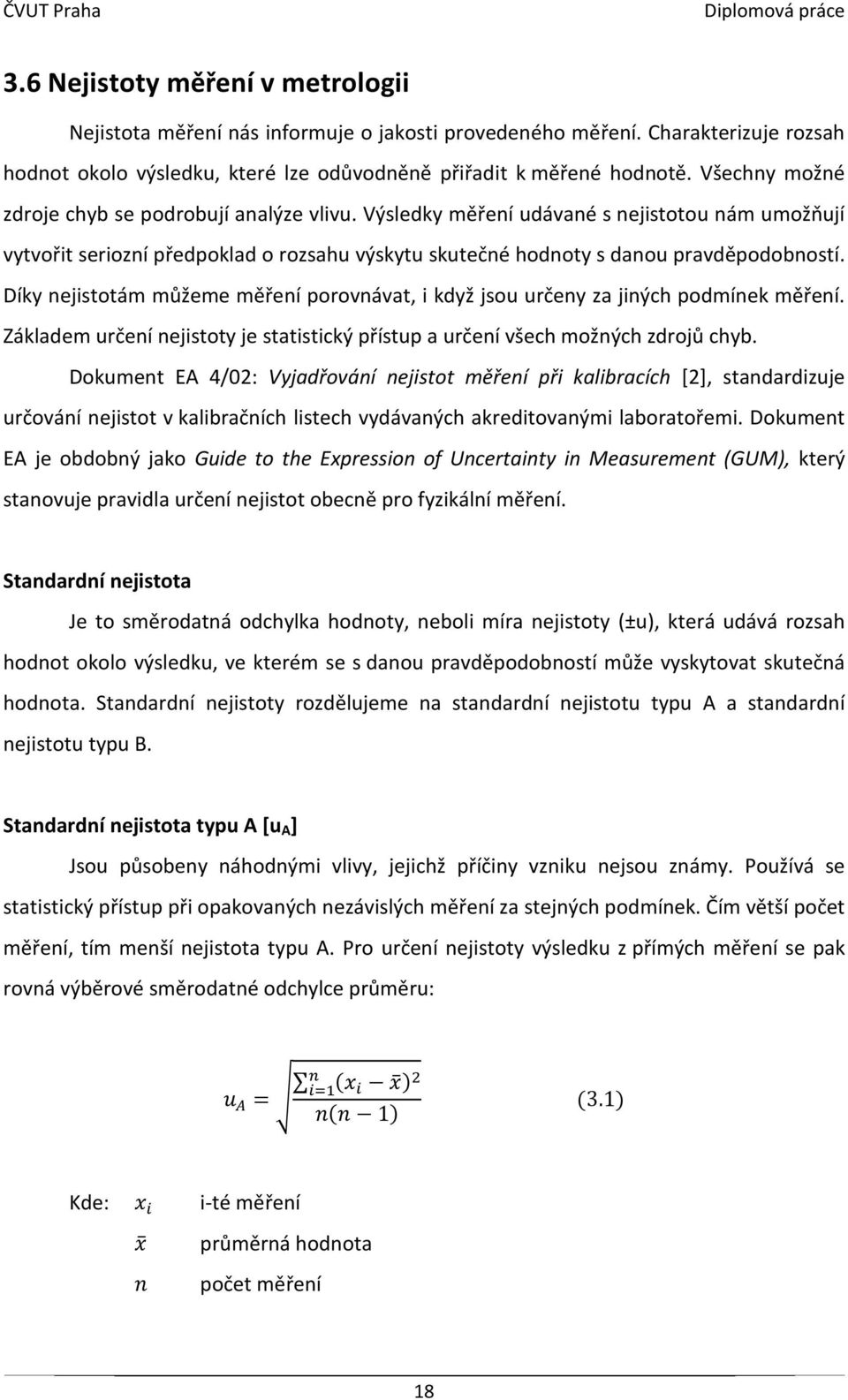 Díky nejistotám můžeme měření porovnávat, i když jsou určeny za jiných podmínek měření. Základem určení nejistoty je statistický přístup a určení všech možných zdrojů chyb.