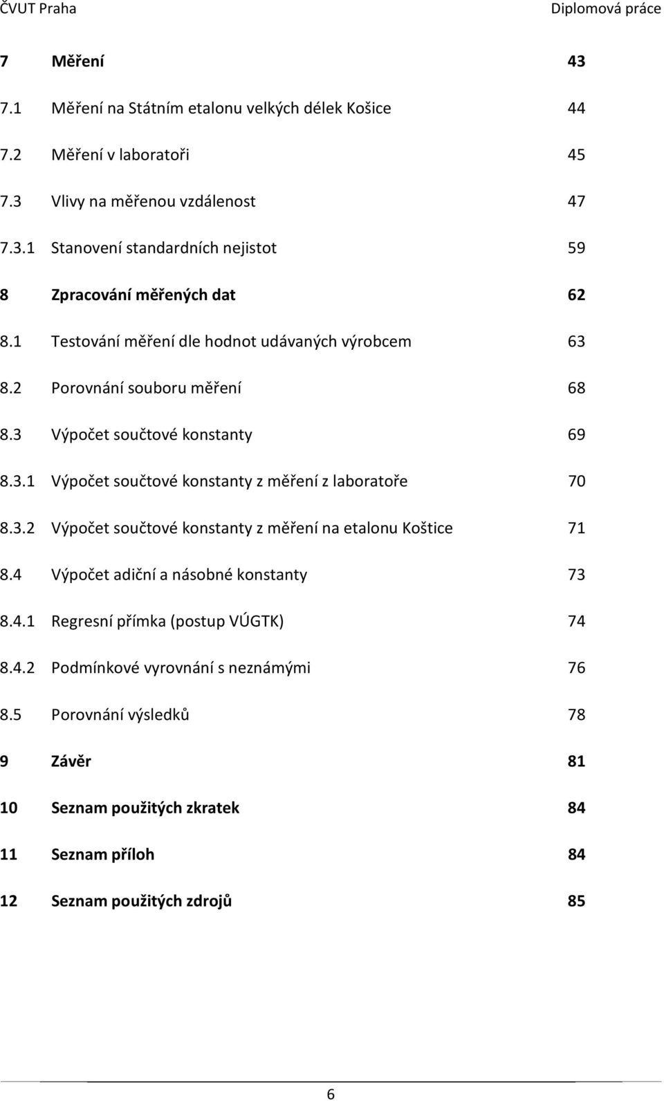 3.2 Výpočet součtové konstanty z měření na etalonu Koštice 71 8.4 Výpočet adiční a násobné konstanty 73 8.4.1 Regresní přímka (postup VÚGTK) 74 8.4.2 Podmínkové vyrovnání s neznámými 76 8.