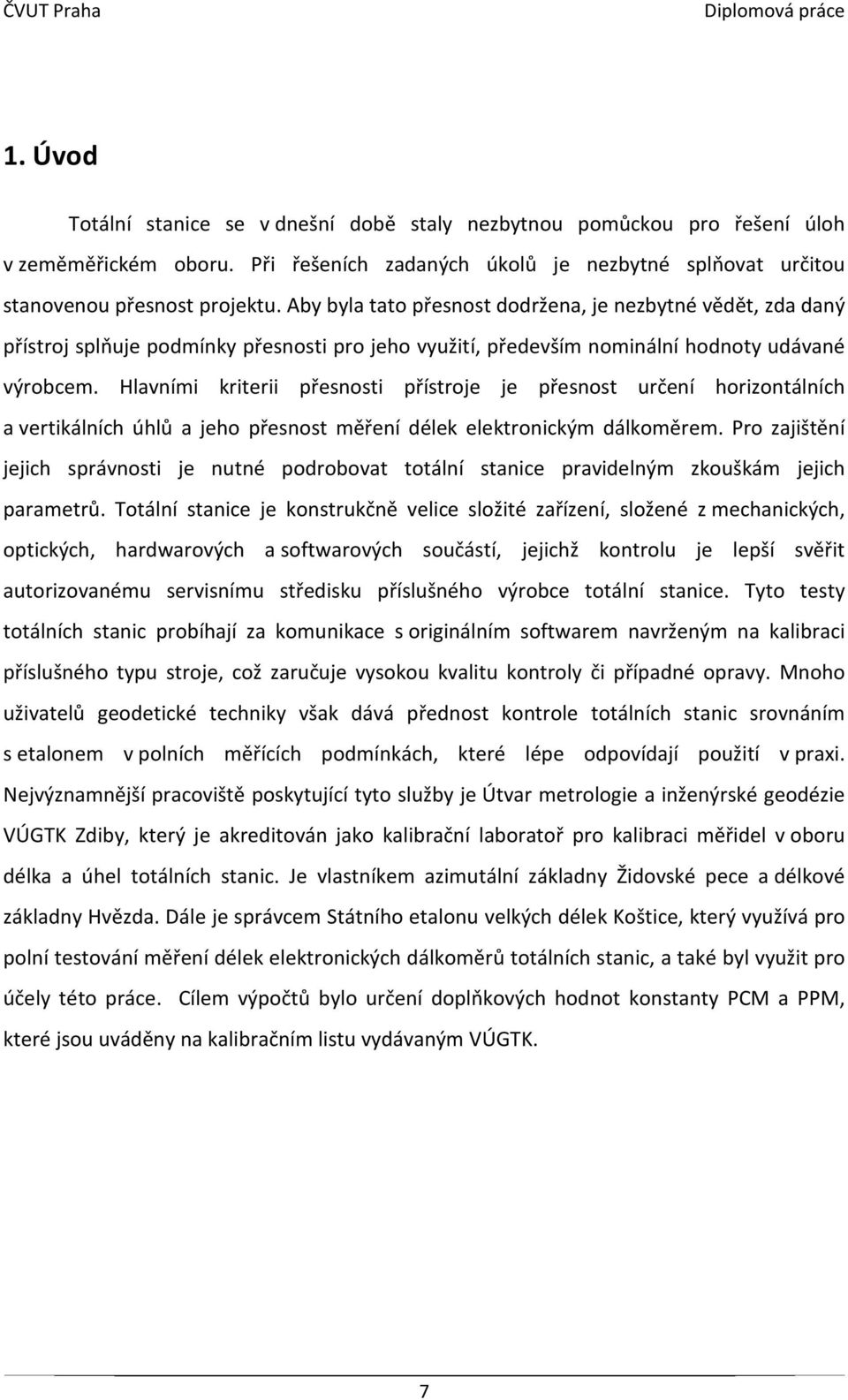 Hlavními kriterii přesnosti přístroje je přesnost určení horizontálních a vertikálních úhlů a jeho přesnost měření délek elektronickým dálkoměrem.