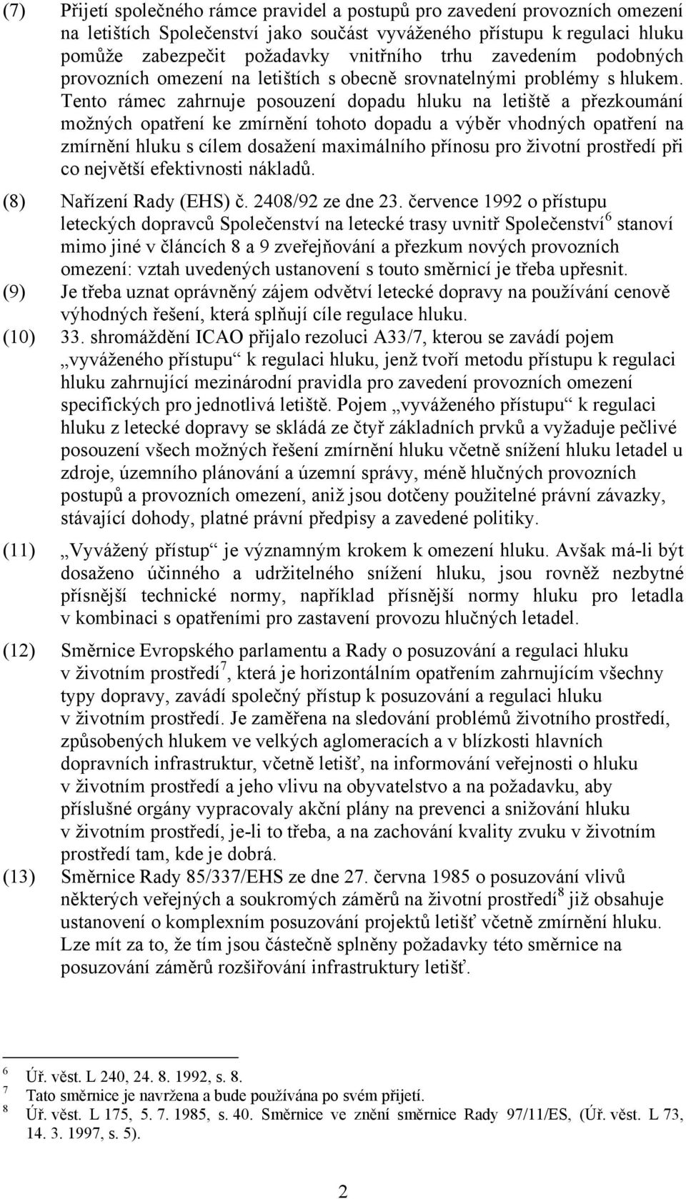 Tento rámec zahrnuje posouzení dopadu hluku na letiště a přezkoumání možných opatření ke zmírnění tohoto dopadu a výběr vhodných opatření na zmírnění hluku s cílem dosažení maximálního přínosu pro