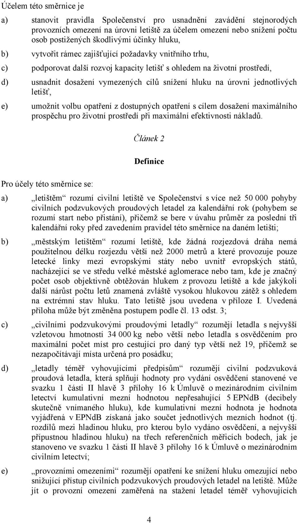 úrovni jednotlivých letišť, e) umožnit volbu opatření z dostupných opatření s cílem dosažení maximálního prospěchu pro životní prostředí při maximální efektivnosti nákladů.