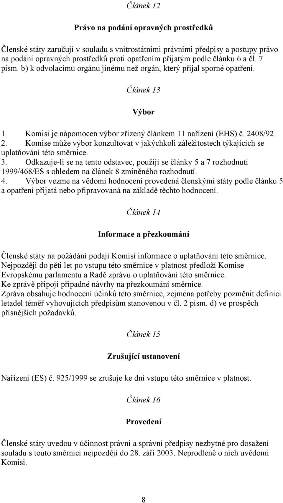 08/92. 2. Komise může výbor konzultovat v jakýchkoli záležitostech týkajících se uplatňování této směrnice. 3.