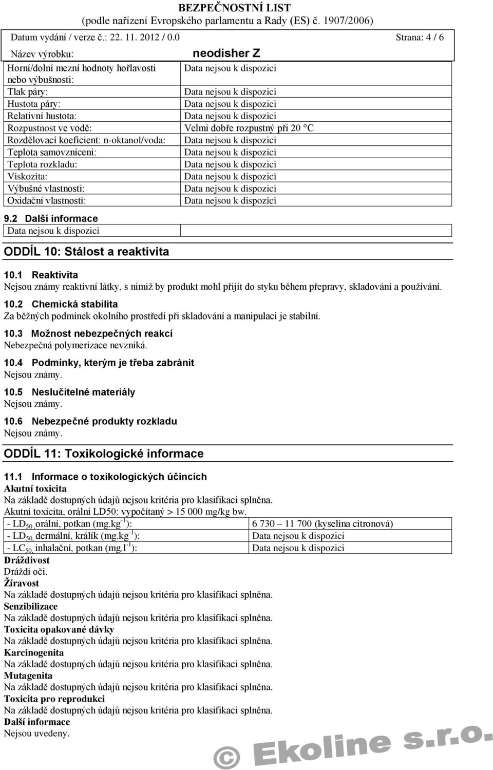 n-oktanol/voda: Teplota samovznícení: Teplota rozkladu: Viskozita: Výbušné vlastnosti: Oxidační vlastnosti: 9.2 Další informace ODDÍL 10: Stálost a reaktivita 10.