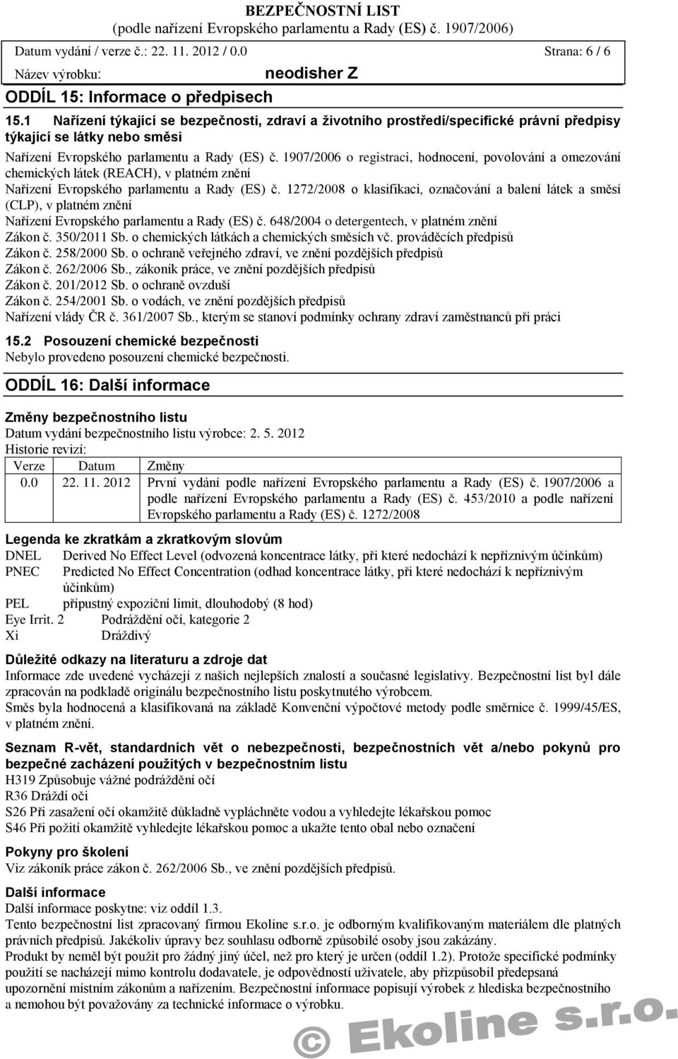 1907/2006 o registraci, hodnocení, povolování a omezování chemických látek (REACH), v platném znění Nařízení Evropského parlamentu a Rady (ES) č.