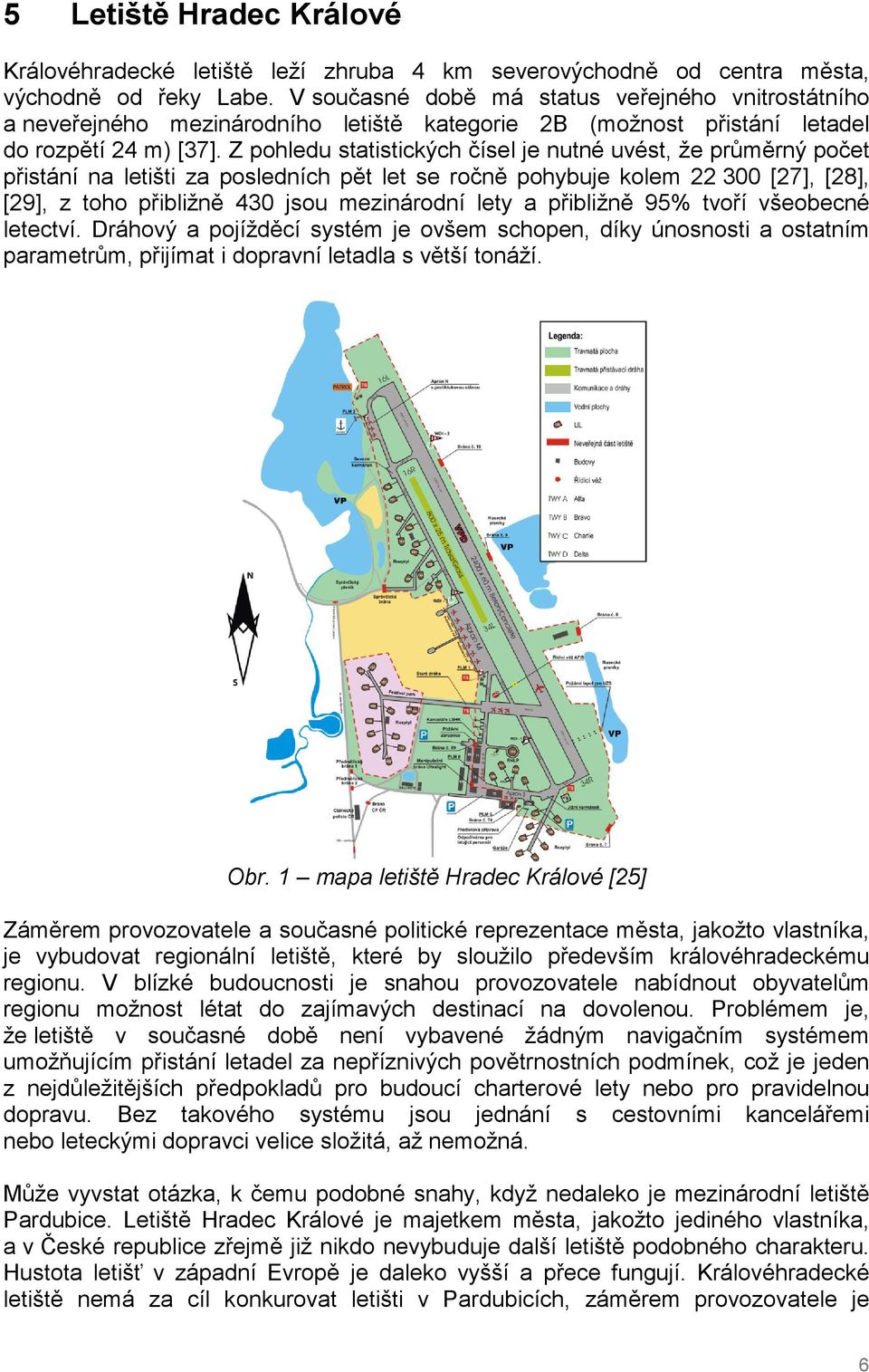 Z pohledu statistických čísel je nutné uvést, že průměrný počet přistání na letišti za posledních pět let se ročně pohybuje kolem 22 300 [27], [28], [29], z toho přibližně 430 jsou mezinárodní lety a