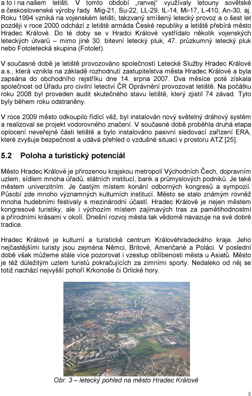 Do té doby se v Hradci Králové vystřídalo několik vojenských leteckých útvarů mimo jiné 30. bitevní letecký pluk, 47. průzkumný letecký pluk nebo Fotoletecká skupina (Fotolet).