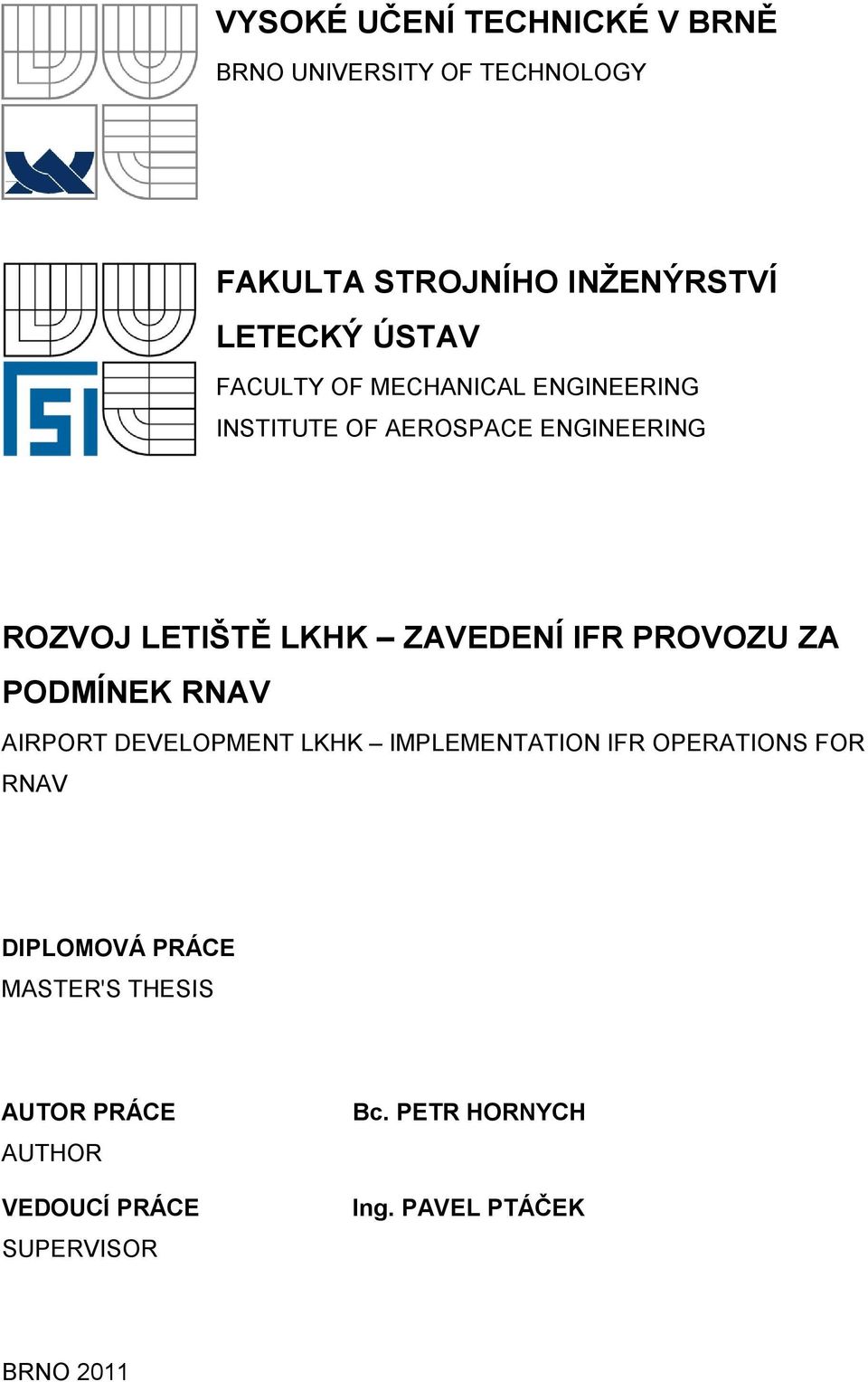 PROVOZU ZA PODMÍNEK RNAV AIRPORT DEVELOPMENT LKHK IMPLEMENTATION IFR OPERATIONS FOR RNAV DIPLOMOVÁ